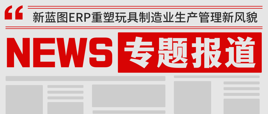 新蓝图ERP重塑玩具制造业生产管理新风貌.png